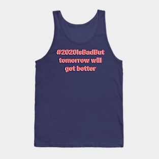 2020 is bad but tomorrow will get better design Tank Top